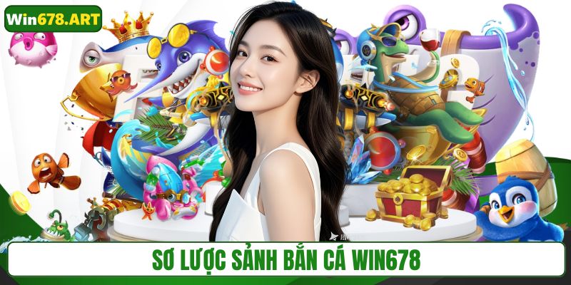 Sơ lược sảnh bắn cá WIN678