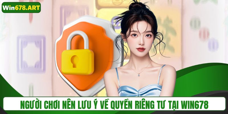 Người chơi nên lưu ý về chính sách quyền riêng tư tại WIN678