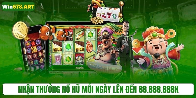 Nhận thưởng nổ hũ mỗi ngày lên đến 88.888.888K